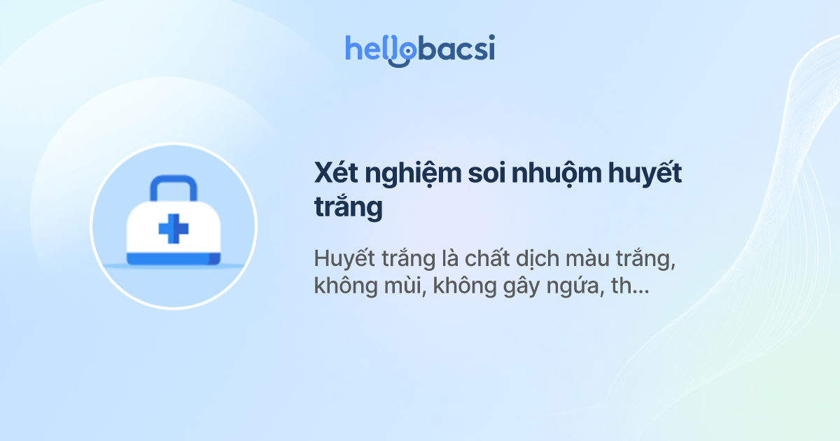 Xét nghiệm soi nhuộm huyết trắng - Phòng khám Sản Phụ khoa 138 Đặng Văn Ngữ